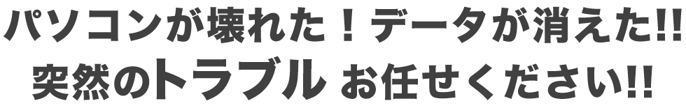 パソコンが壊れた！データが消えた！突然のパソコントラブルでもおまかせください